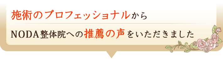 施術のプロフェッショナルからNODA整体院への推薦の声をいただきました